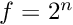 $f=2^n$