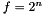 $f=2^n$